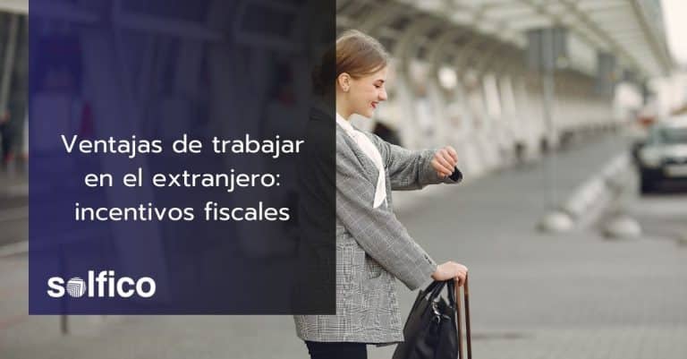 Ventajas de trabajar en el extranjero: incentivos fiscales - Solfico